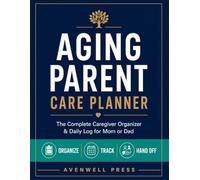 Aging Parent Care Planner: The Complete Caregiver Organizer & Daily Log for Mom or Dad