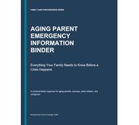 AGING PARENT EMERGENCY INFORMATION BINDER: Everything Your Family Needs to Know Before a Crisis Happens