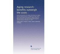 Aging research : benefits outweigh the costs :: Joint hearing before the Select Committee on Aging and the Subcommittee on Health and Long-Term Care ... Congress, second session, February 21, 1992