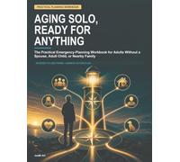 Aging Solo, Ready for Anything: The Practical Emergency-Planning Workbook for Adults Without a Spouse, Adult Child, or Nearby Family