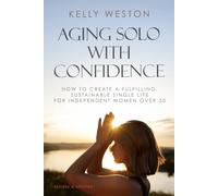 Aging Solo with Confidence: How to Create a Fulfilling, Sustainable Single Life for Independent Women over 50 (The Practical, Confident Independence series)