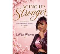 AGING UP STRONGER: Rise In Your Value, Identity & Purpose