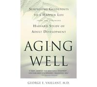 Aging Well: Surprising Guideposts to a Happier Life, from the Landmark Harvard Study of Adult Development