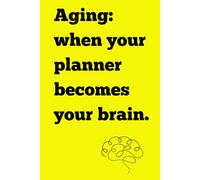Aging: when your planner becomes your brain.: Funny Gift Notebook Journal for Friends and Family