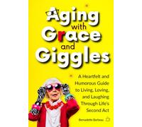 Aging with Grace and Giggles: A Heartfelt and Humorous Guide to Living, Loving, and Laughing Through Life’s Second Act
