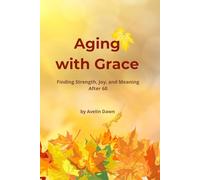 Aging with Grace: Finding Strength, Joy, and Meaning After 60