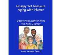 Aging with Humor: Grumpy Yet Gracious: Discovering Laughter Along the Aging Journey