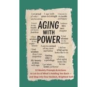 Aging with Power: I Get Stronger, Wiser, and Bolder with Every Year: A 52-Week Prompt Journal for Embracing Aging with Confidence & Strength