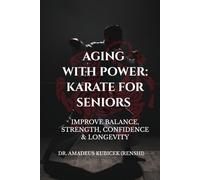 Aging With Power: Karate for Seniors to Improve Balance, Strength, Confidence & Longevity: 8 (Karate for Life Series: Harmony for Mind, Body, Spirit)