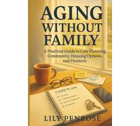 Aging Without Family: A Practical Guide to Care Planning, Community, Housing Options, and Finances