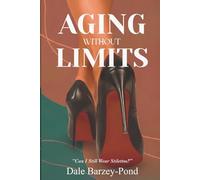 Aging Without Limits: Living Fully, Aging Confidently, and Thriving at Every Stage of Life: "Can I Still Wear Stilettos?"