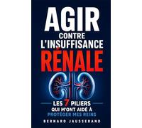 Agir Contre l’Insuffisance Rénale: Les 7 Piliers qui m’ont Aidé à Mieux Gérer la Maladie et Protéger mes Reins | Régime Insuffisance Rénale | Livre ... Stade 4 | Insuffisance Rénale Chronique