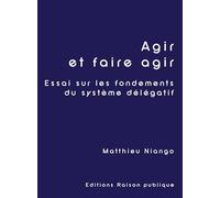 Agir et faire agir: Essai sur les fondements du système délégatif