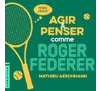 Agir Et Penser Comme Roger Federer (audiolibro)