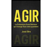 AGIR: La Puissance d’une Décision qui Change Tout votre quotidien
