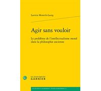Agir sans vouloir: Le problème de l'intellectualisme moral dans la philosophie ancienne: 15 (Les Anciens Et Les Modernes - Etudes De Philosophie, 15)