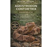 AGKISTRODON CONTORTRIX HANDBUCH: Der vollständige Leitfaden zur Biologie der Kupferkopf-Grubenotter, zum Gift-Risiko, zu den rechtlichen ... Umgang mit einer der gefährlichsten Schlangen