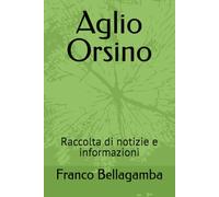 Aglio Orsino: Raccolta di notizie e informazioni (Collana di Franco Bellagamba)