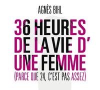 Agnès Bihl - 36 heures de la vie d'une femme (parce que 24 c'est pas assez)