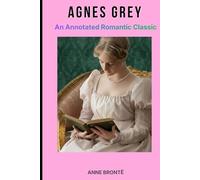 AGNES GREY: An Annotated Romantic Classic