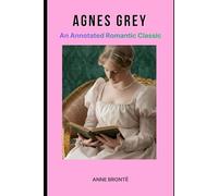 AGNES GREY: An Annotated Romantic Classic