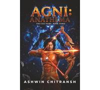 AGNI : Anathema: An Indian Mythology Space Opera - Book 3 (Finale) (AGNI: The Cult Wars - Echoes of Bhu)
