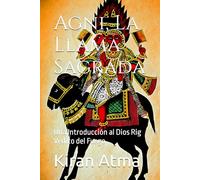 Agni, La Llama Sagrada: Una Introducción al Dios Rig Védico del Fuego (Desentrañando el panteón hindú: Tu guía esencial de dioses, diosas, mitos, leyendas, textos védicos y sabiduría ancestral (USA))