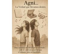 Agni... la verdad que llevamos dentro: Hay quienes no desafían al mundo, solo se atreven a ser lo que el mundo aún no entiende