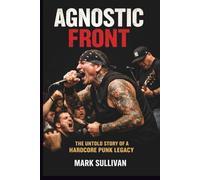 AGNOSTIC FRONT: THE UNTOLD STORY OF A HARDCORE PUNK LEGACY