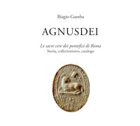 Agnusdei. Le sacre cere dei Pontefici di Roma. Storia, collezionismo, catalogo
