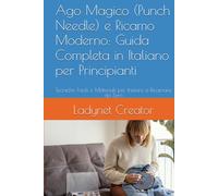 Ago Magico (Punch Needle) e Ricamo Moderno: Guida Completa in Italiano per Principianti: Tecniche Facili e Materiali per Iniziare a Ricamare da Zero