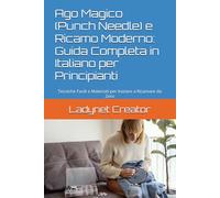 Ago Magico (Punch Needle) e Ricamo Moderno: Guida Completa in Italiano per Principianti: Tecniche Facili e Materiali per Iniziare a Ricamare da Zero