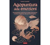 Agopuntura delle emozioni. Armonizzare l'anima e il corpo attraverso l'antica saggezza dei punti energetici (Salute naturale)