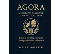 Agora: A Socratic Dialogue Journal for Teens: A Guided Workbook for Critical Thinking and Self-Discovery