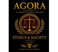 Agora: A Socratic Dialogue Journal for Teens: Volume II: Ethics & Society - 40 Critical Thinking Prompts on Justice, Belonging, Freedom, and Moral Choice