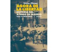 Ágora de la Libertad. Historia del Ateneo de Madrid. Tomo II (1923-1962) | Víctor Olmos
