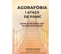 AGORAFÒBIA I ATACS DE PÀNIC: Quan ja no sents que el món sigui segur. Un recorregut real per recuperar espais i llibertat (Eixampla el teu món)