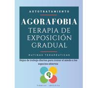 Agorafobia. Terapia de Exposición Gradual: Hojas de trabajo diarias para tratar el miedo a los espacios abiertos