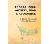 Agoraphobia, anxiety, fear and avoidance: A pratical therapy workbook with guided exercises (Expanding your world)