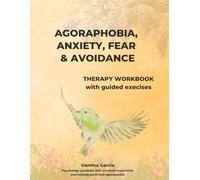 Agoraphobia, anxiety, fear and avoidance: A pratical therapy workbook with guided exercises (Expanding your world)