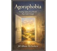 Agoraphobia is not a fear of places.: Finding Safety In A World That Feels Unsafe