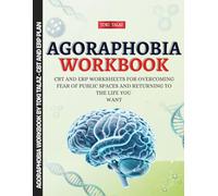 Agoraphobia Workbook: CBT and ERP Worksheets for Overcoming Fear of Public Spaces and Returning to the Life You Want