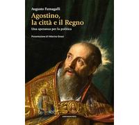 Agostino la città e il regno. Una speranza per la politica (Studi filosofici)