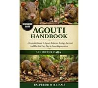 AGOUTI HANDBOOK: A Complete Guide To Agouti Behavior, Ecology, Survival, And The Role They Play In Forest Regeneration