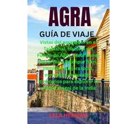 AGRA GUÍA DE VIAJE: Vistas del amanecer en el Taj Mahal, historia del Fuerte de Agra, excursiones de un día a Fatehpur Sikri, comida callejera local, ... para explorar la ciudad mogol de la India