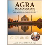 Agra Travel Guide 2026: What to Do Beyond the Taj Mahal, Hidden Gems, Local Tips, Itineraries & Must-See Attractions (India Travel Companion Series.)