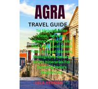 AGRA TRAVEL GUIDE: Taj Mahal Sunrise Views, Agra Fort History, Fatehpur Sikri Day Trips, Local Street Food, Cultural Markets, Photography Spots & Smart Itineraries For Exploring India’s Mughal City