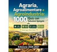 Agraria, Agroalimentare e Agroindustria: 1000 Quiz con Soluzioni Spiegate: Preparazione Esame | Agronomia, Zootecnia, Produzioni e Ambiente