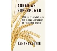 Agrarian Superpower: Food, Development, and the Global Ascendancy of the United States (Global America)