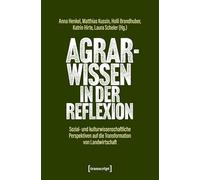 Agrarwissen in der Reflexion: Sozial- und kulturwissenschaftliche Perspektiven auf die Transformation von Landwirtschaft